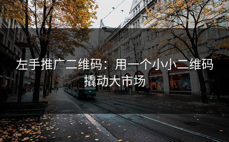 左手推广二维码：用一个小小二维码撬动大市场